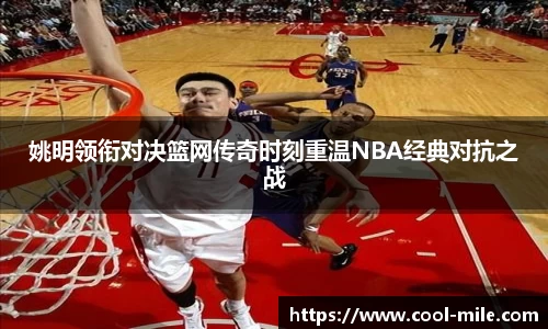 姚明领衔对决篮网传奇时刻重温NBA经典对抗之战