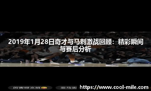 2019年1月28日奇才与马刺激战回顾：精彩瞬间与赛后分析